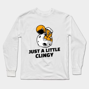 Just a Little Clingy - Relationship Long Sleeve T-Shirt